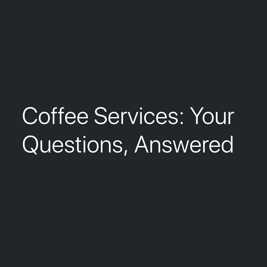 Coffee Services: Your Questions, Answered